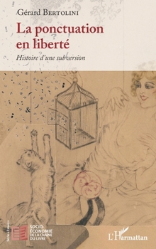 La ponctuation en liberté: Histoire d'une subversion (Socio-Économie de la Chaîne Du Livre) (French Edition)