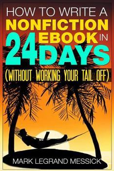 Paperback How To Write A Nonfiction Ebook In 24 Days: (Without Working Your Tail Off) (Secrets To Selling Ebooks On Amazon) Book