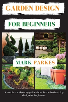Paperback Garden Design For Beginners: A simple step-by-step guide about home landscape design for beginners Book