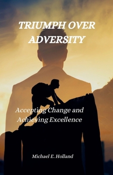Paperback Triumph Over Adversity: Accepting Change and Achieving Excellence Book