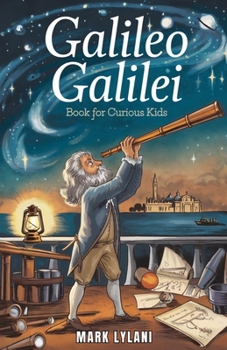 Galileo Galilei Book for Curious Kids: Exploring the Life of the Father of Modern Science (Great Minds for Curious Kids)