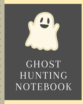 Ghost Hunting Notebook: Paranormal Journal Scientific Investigation Orbs Ghost Hunting Tours Spirits Haunted Houses Motion Sensor EMF Meter Gift For Ghost Hunters