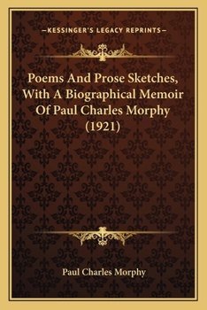 Paperback Poems And Prose Sketches, With A Biographical Memoir Of Paul Charles Morphy (1921) Book