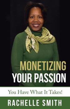 Paperback Monetizing Your Passion: You Have What It Takes! Book