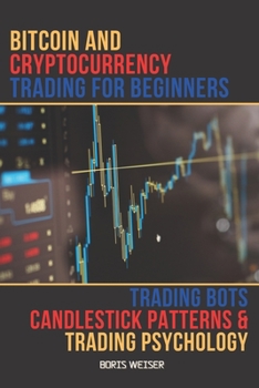 Paperback Bitcoin And Cryptocurrency Trading For Beginners: Trading Bots, Candlestick Patterns And Trading Psychology Book