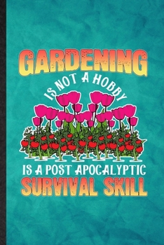 Paperback Gardening Is Not a Hobby Is a Post Apocalyptic Survival Skill: Funny Blank Lined Plant Lady Gardening Notebook/ Journal, Graduation Appreciation Grati Book