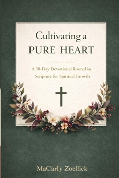 Paperback Cultivating a Pure Heart: A 30-Day Devotional Rooted in Scripture for Spiritual Growth Book