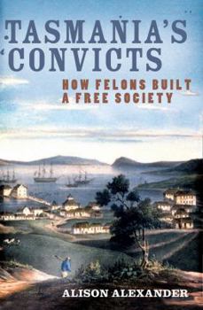 Hardcover Tasmania's Convicts: How Felons Built a Free Society Book