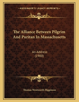 Paperback The Alliance Between Pilgrim And Puritan In Massachusetts: An Address (1900) Book