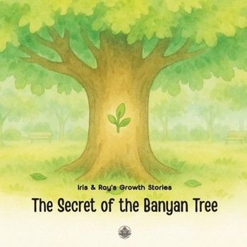 The Secret of the Banyan Tree: A mindful picture book that teaches kids to breathe out their worries, one leaf at a time. (Iris & Ray's Growth Stories)