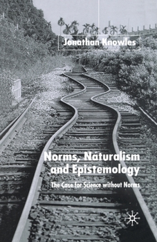 Paperback Norms, Naturalism and Epistemology: The Case for Science Without Norms Book