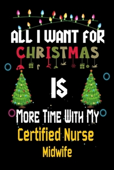 All I want for Christmas is more time with my Certified Nurse Midwife: Christmas Gift for Certified Nurse Midwife Lovers, Certified Nurse Midwife ... / Diary / Thanksgiving & Christmas Gift