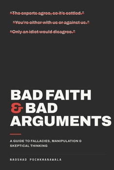 Paperback Bad Faith & Bad Arguments: A Skeptic's Field Guide to Fallacies, Manipulation, and Skeptical Thinking Book