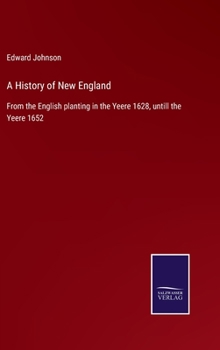 Hardcover A History of New England: From the English planting in the Yeere 1628, untill the Yeere 1652 Book