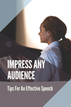 Paperback Impress Any Audience: Tips For An Effective Speech: Effective Strategy In Writing A Speech Book