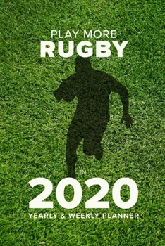 Play More Rugby  In 2020 - Yearly And Weekly Planner: Week To A Page Organiser & Diary Gift