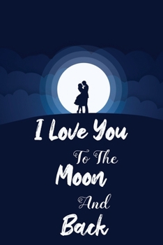 I Love You To The Moon And Back Journal: Lined Journal with Love Quote Cover | 120 pages Notebook for Letters/Diary/Thoughts/Composition | Great Love Gift for Loved One