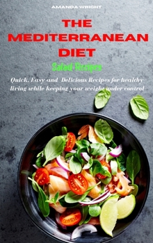 Hardcover Mediterranean Diet Salad Recipes: Quick, Easy and Delicious Recipes for healthy living while keeping your weight under control Book