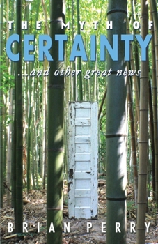 Paperback The Myth of Certainty...and Other Great News: Volume 1 Book