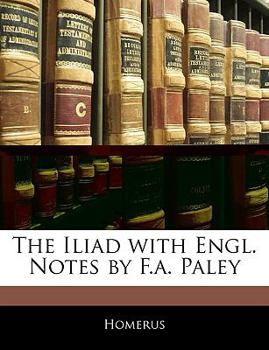 Paperback The Iliad with Engl. Notes by F.a. Paley Book