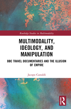 Hardcover Multimodality, Ideology, and Manipulation: BBC Travel Documentaries and the Illusion of Empire Book