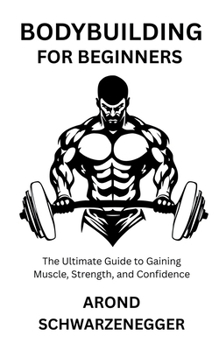 Paperback Bodybuilding for Beginners: The Ultimate Guide to Gaining Muscle, Strength, and Confidence Book