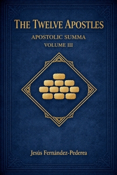The Twelve Apostles. Apostolic Summa. Volume III (Encyclopedic Treatise on the Apostolic College)