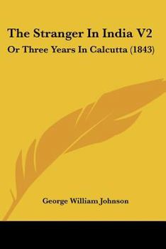 Paperback The Stranger In India V2: Or Three Years In Calcutta (1843) Book