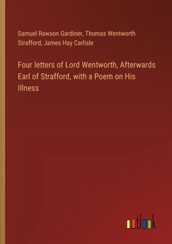 Paperback Four letters of Lord Wentworth, Afterwards Earl of Strafford, with a Poem on His Illness Book