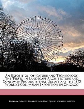 An Exposition of Nature and Technology : The 'Firsts' in Landscape Architecture and Consumer Products that Debuted at the 1893 World's Columbian Exposi