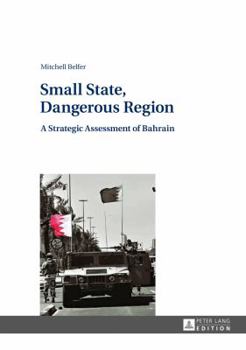 Hardcover Small State, Dangerous Region: A Strategic Assessment of Bahrain Book