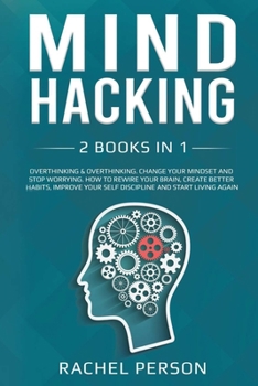 Paperback Mind Hacking: 2 Books in 1: Overthinking: Change Your Mindset and Stop Worrying. How to Rewire Your Brain, Create Better Habits, Imp Book