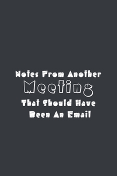 Notes From Another Meeting That Should Have Been An Email: Journal Gag Gift. 6x9 inches, 120 pages (Gray cover, Lined interior)