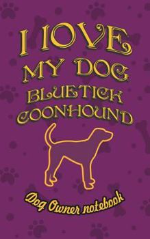 Paperback I Love My Dog Bluetick Coonhound - Dog Owner Notebook: Doggy Style Designed Pages for Dog Owner's to Note Training Log and Daily Adventures. Book