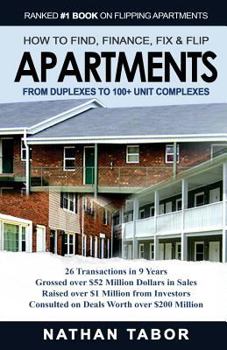 Paperback How to Find, Finance, Fix and Flips Apartments: From Duplexes to 100+ Unit Complexes Book
