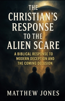 Paperback The Christian's Response to the Alien Scare: A Biblical Response to Modern Deception and the Coming Delusion Book