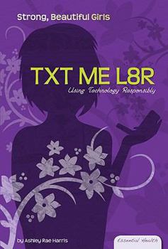 Library Binding Txt Me L8r: Using Technology Responsibly: Using Technology Responsibly Book