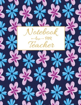 Notebook For Teacher: Floral Teacher 8.5x11 Softback, Blank Lined, Composition Book; Teacher Notebook; Teacher Appreciation Gifts; New Teacher ... Gifts for Women; Teacher Inspirational Gifts