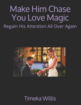 Make Him Chase You Love Magic: Regain His Attention All Over Again