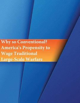 Paperback Why so Conventional? America's Propensity to Wage Traditional Large-Scale Warfare Book