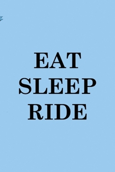 Paperback Eat Sleep Ride: All Purpose 6x9 Blank Lined Notebook Journal Way Better Than A Card Trendy Unique Gift Blue Sky Equestrian Book