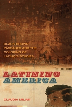 Hardcover Latining America: Black-Brown Passages and the Coloring of Latino/a Studies Book