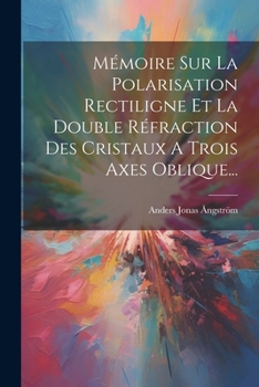 Paperback Mémoire Sur La Polarisation Rectiligne Et La Double Réfraction Des Cristaux A Trois Axes Oblique... [French] Book