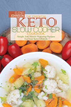 The Essential Keto Slow Cooker Cookbook: Simple And Mouth-Watering Recipes For Your Keto Lifestyle