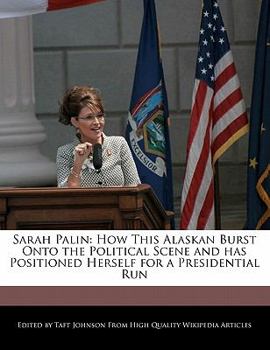 Paperback Sarah Palin: How This Alaskan Burst Onto the Political Scene and Has Positioned Herself for a Presidential Run Book