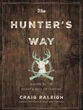 The Hunter's Way A Guide to the Heart and Soul of Hunting