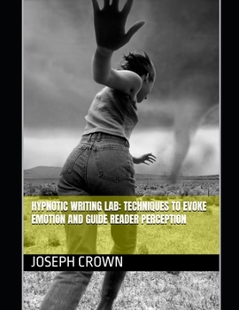 Hypnotic Writing Lab: Techniques to Evoke Emotion and Guide Reader Perception (The World as a Stage: Exploring Covert and Overt Hypnosis)