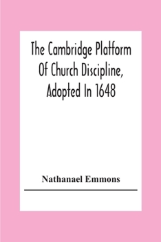 Paperback The Cambridge Platform Of Church Discipline, Adopted In 1648: And The Confession Of Faith Adopted In 1680 To Which Is Prefixed A Platform Of Ecclesias Book