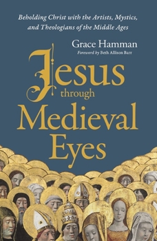 Hardcover Jesus Through Medieval Eyes: Beholding Christ with the Artists, Mystics, and Theologians of the Middle Ages Book