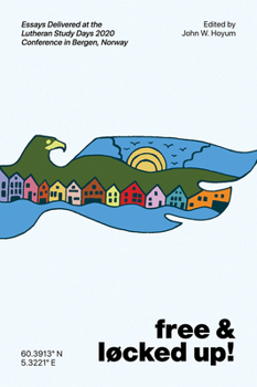 Free & Locked Up! Essays Delivered at the Lutheran Study Days 2020 Conference in Bergen, Norway